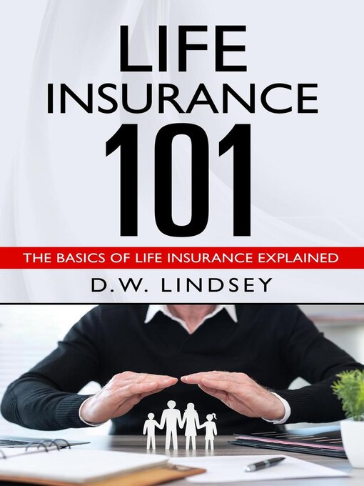 Title details for Life Insurance 101--The Basics of Life Insurance Explained by D.W. Lindsey - Available